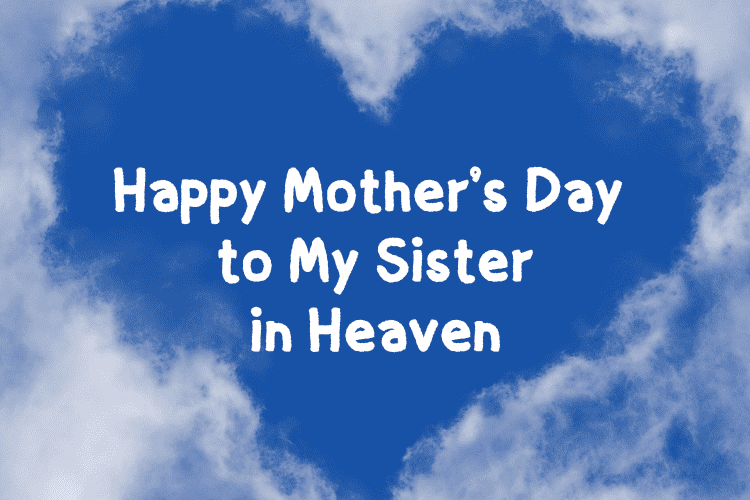 Happy Mothers Day to My Sister in Heaven – 54 Example Messages