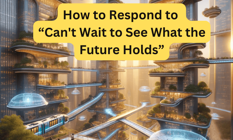 How to Respond to Can't Wait to See What the Future Holds
