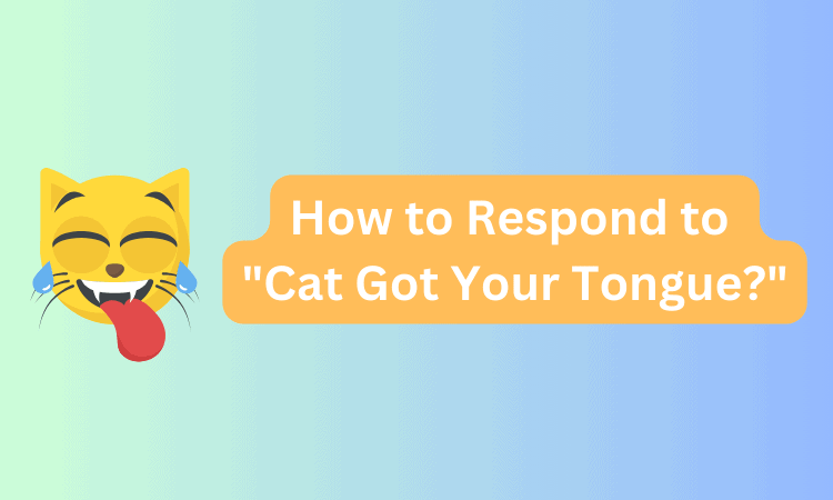 How to Respond to Cat Got Your Tongue