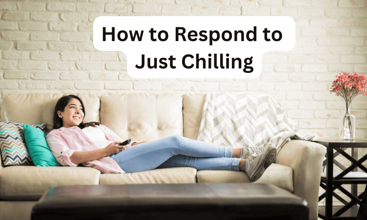 How to Respond to Just Chilling