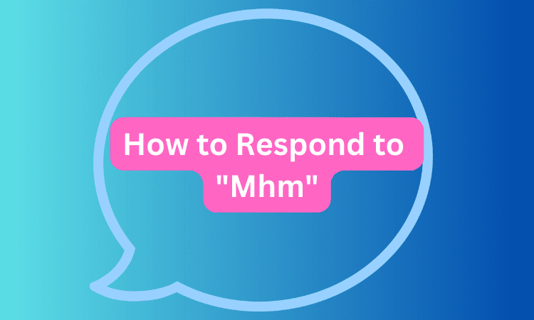 How to Respond to Mhm
