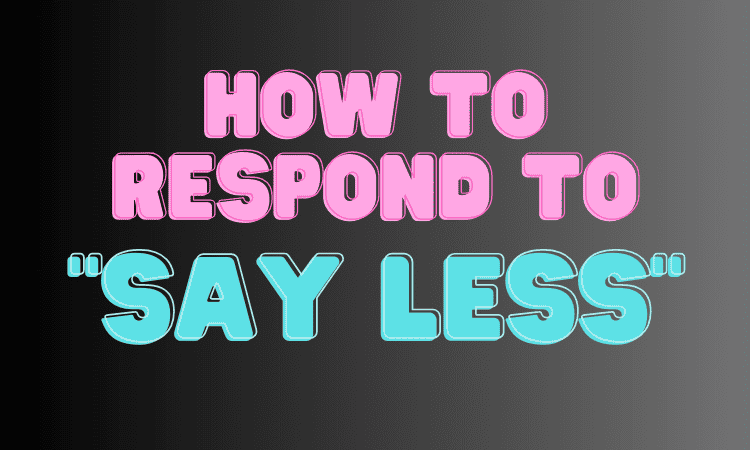 How to Respond to “Say Less” – 24 Examples