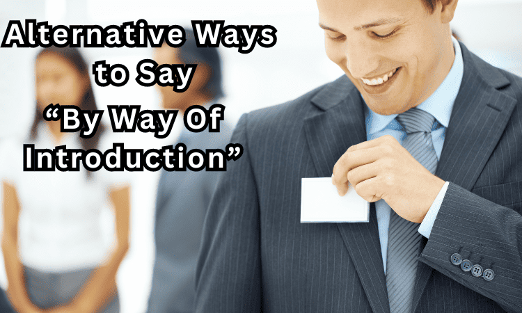 14 Alternative Ways to Say “By Way Of Introduction” – Synonyms