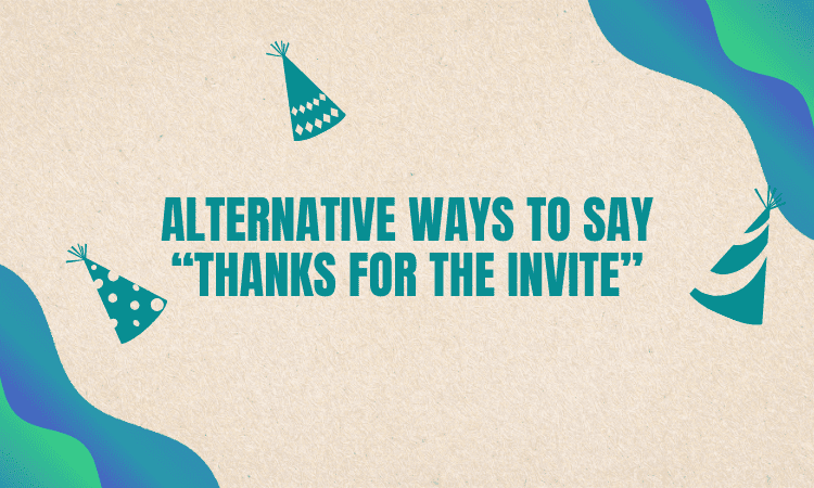 14 Alternative Ways to Say “Thanks For The Invite” – Synonyms