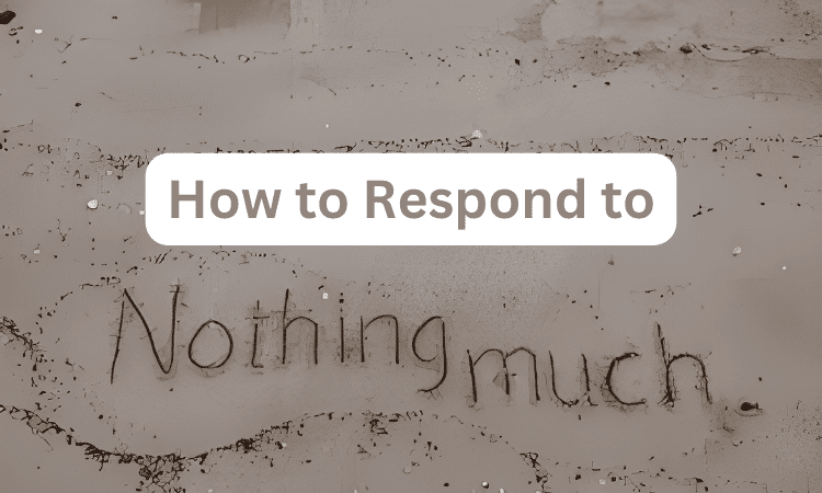 How to Respond to “Nothing Much” – 50 Examples