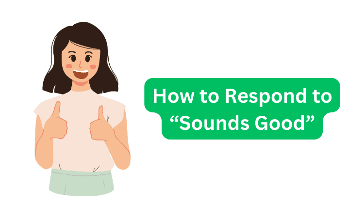 How to Respond to Sounds Good