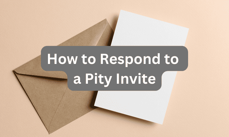 How to Respond to a Pity Invite – 20 Examples