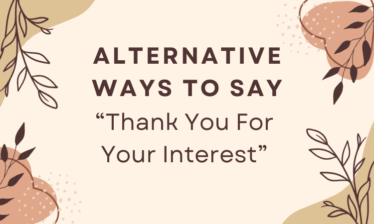 15 Alternative Ways to Say “Thank You For Your Interest”