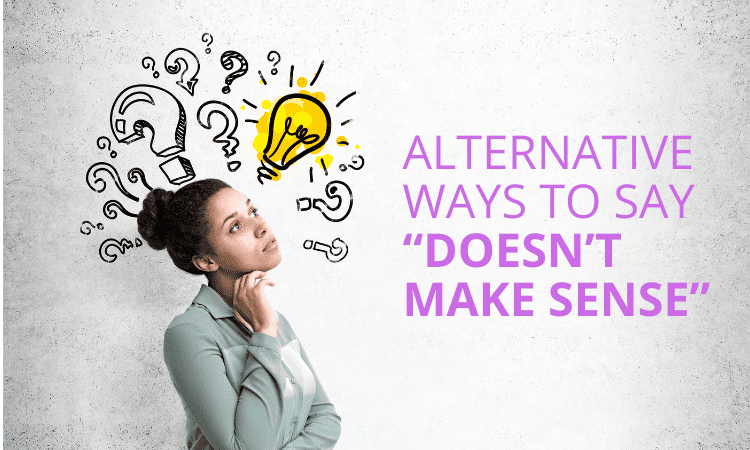 22 Alternative Ways to Say “Doesn’t Make Sense” – Synonyms
