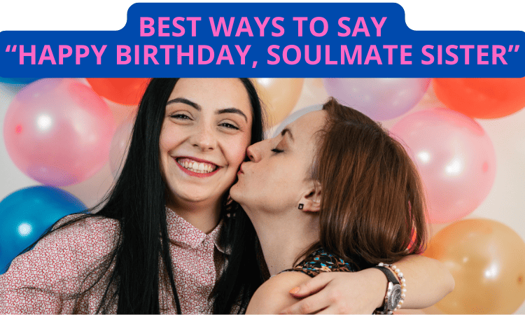 90 Best Ways to Say “Happy Birthday, Soulmate Sister”